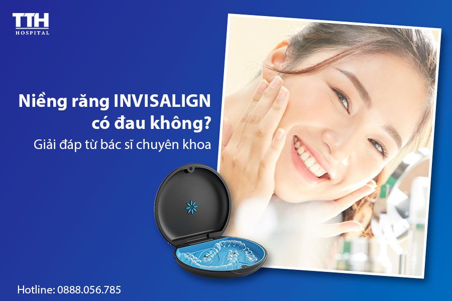 Niềng răng trong suốt Invisalign có đau không? Giải đáp từ bác sĩ chuyên khoa