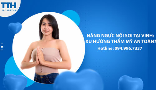 Nâng Ngực Nội Soi Tại Vinh Nghệ An : Xu Hướng Thẩm Mỹ An Toàn?
