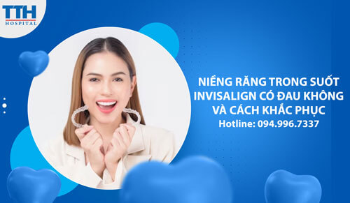 Niềng răng trong suốt Invisalign có đau không và cách khắc phục